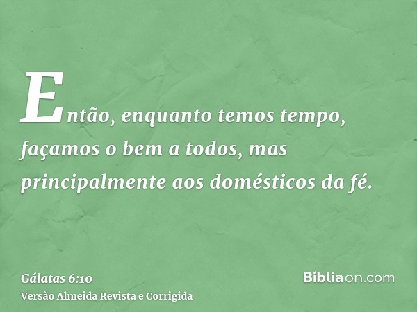 Então, enquanto temos tempo, façamos o bem a todos, mas principalmente aos domésticos da fé.