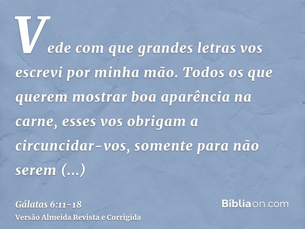 Vede com que grandes letras vos escrevi por minha mão.Todos os que querem mostrar boa aparência na carne, esses vos obrigam a circuncidar-vos, somente para não 