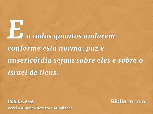 E a todos quantos andarem conforme esta norma, paz e misericórdia sejam sobre eles e sobre o Israel de Deus.