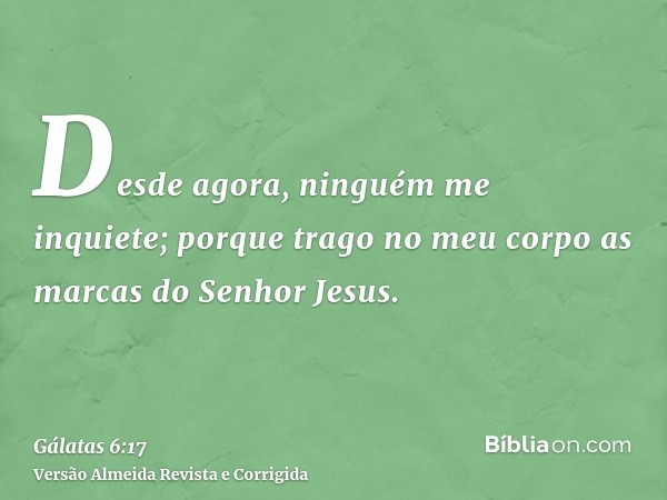 Desde agora, ninguém me inquiete; porque trago no meu corpo as marcas do Senhor Jesus.