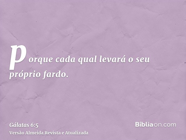 porque cada qual levará o seu próprio fardo.