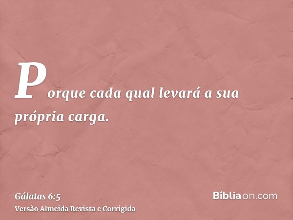 Porque cada qual levará a sua própria carga.