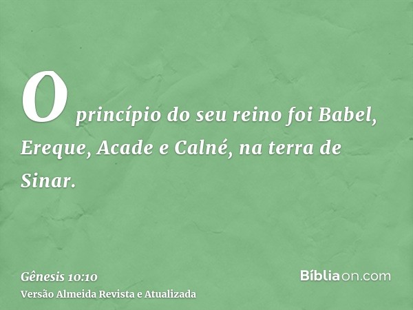 O princípio do seu reino foi Babel, Ereque, Acade e Calné, na terra de Sinar.