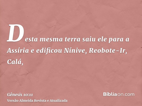 Desta mesma terra saiu ele para a Assíria e edificou Nínive, Reobote-Ir, Calá,