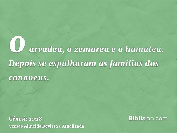 o arvadeu, o zemareu e o hamateu. Depois se espalharam as famílias dos cananeus.