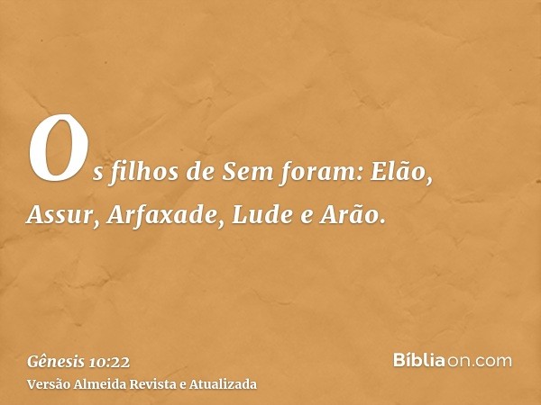 Os filhos de Sem foram: Elão, Assur, Arfaxade, Lude e Arão.