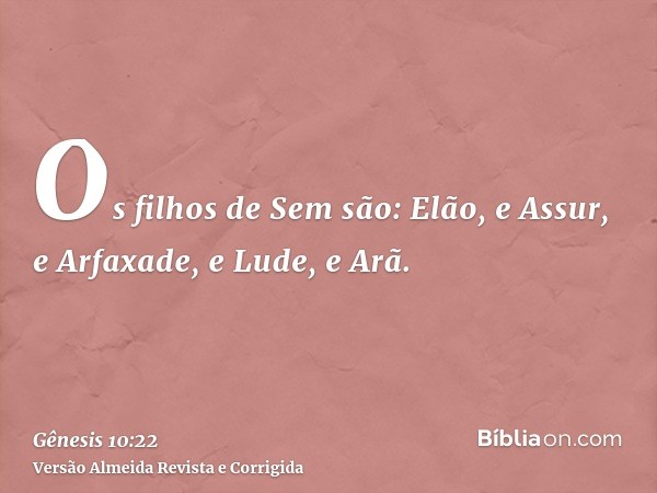 Os filhos de Sem são: Elão, e Assur, e Arfaxade, e Lude, e Arã.