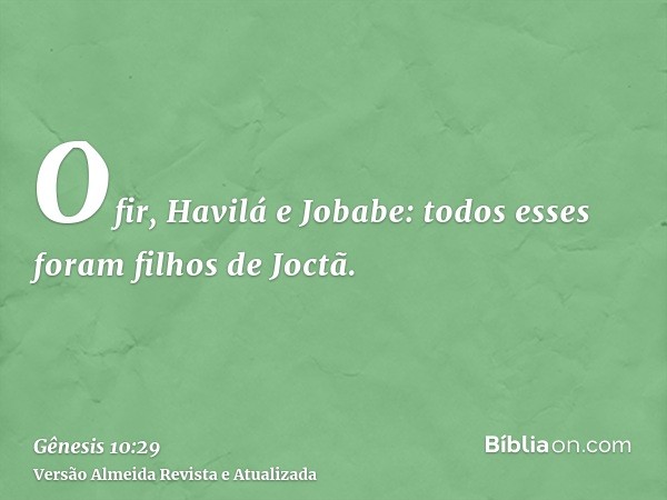 Ofir, Havilá e Jobabe: todos esses foram filhos de Joctã.