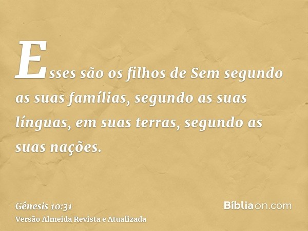 Esses são os filhos de Sem segundo as suas famílias, segundo as suas línguas, em suas terras, segundo as suas nações.