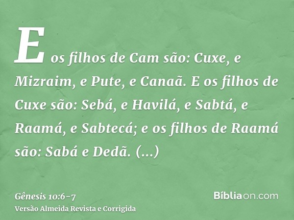 E os filhos de Cam são: Cuxe, e Mizraim, e Pute, e Canaã.E os filhos de Cuxe são: Sebá, e Havilá, e Sabtá, e Raamá, e Sabtecá; e os filhos de Raamá são: Sabá e 