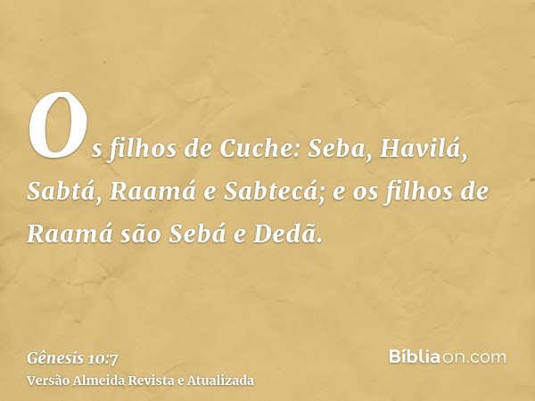 Os filhos de Cuche: Seba, Havilá, Sabtá, Raamá e Sabtecá; e os filhos de Raamá são Sebá e Dedã.