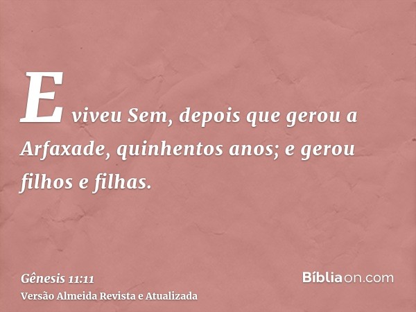 E viveu Sem, depois que gerou a Arfaxade, quinhentos anos; e gerou filhos e filhas.