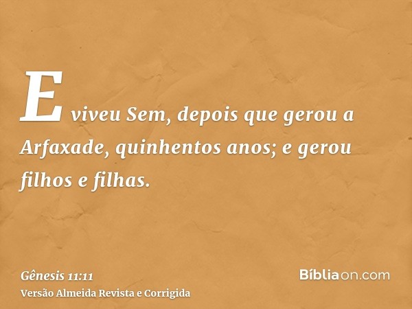 E viveu Sem, depois que gerou a Arfaxade, quinhentos anos; e gerou filhos e filhas.
