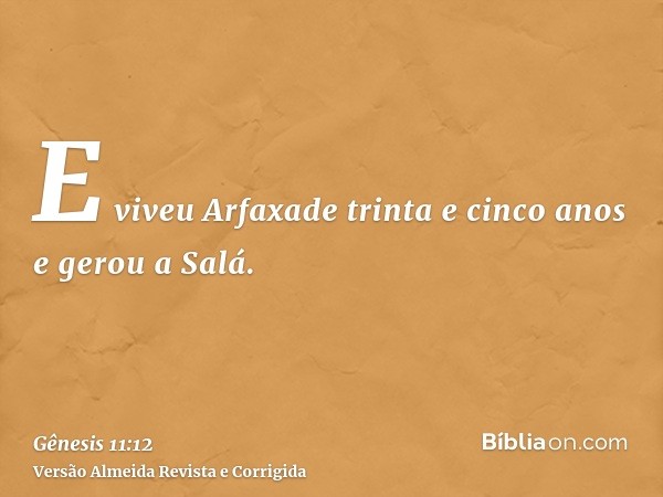 E viveu Arfaxade trinta e cinco anos e gerou a Salá.