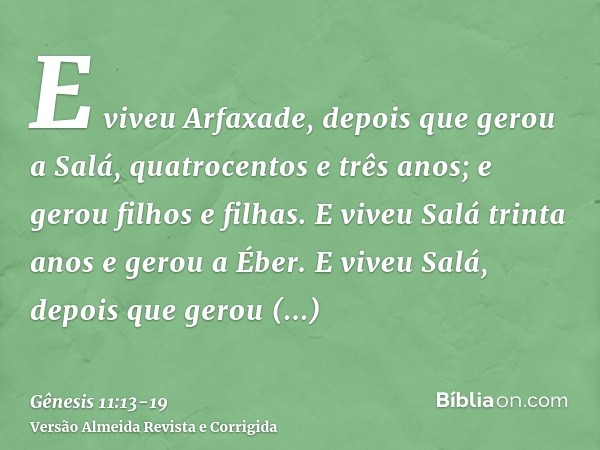 E viveu Arfaxade, depois que gerou a Salá, quatrocentos e três anos; e gerou filhos e filhas.E viveu Salá trinta anos e gerou a Éber.E viveu Salá, depois que ge