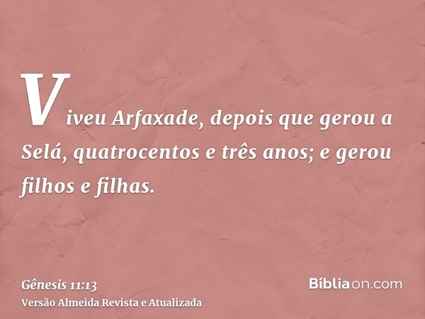 Viveu Arfaxade, depois que gerou a Selá, quatrocentos e três anos; e gerou filhos e filhas.