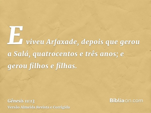 E viveu Arfaxade, depois que gerou a Salá, quatrocentos e três anos; e gerou filhos e filhas.