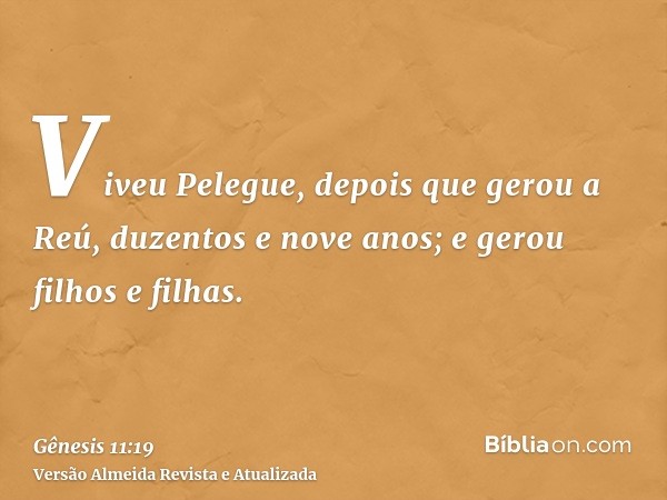 Viveu Pelegue, depois que gerou a Reú, duzentos e nove anos; e gerou filhos e filhas.