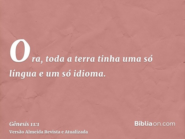 Ora, toda a terra tinha uma só língua e um só idioma.