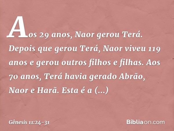 Aos 29 anos, Naor gerou Terá. Depois que gerou Terá, Naor viveu 119 anos e gerou outros filhos e filhas. Aos 70 anos, Terá havia gerado Abrão, Naor e Harã. Esta
