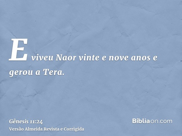 E viveu Naor vinte e nove anos e gerou a Tera.