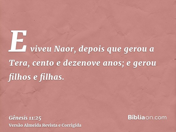 E viveu Naor, depois que gerou a Tera, cento e dezenove anos; e gerou filhos e filhas.