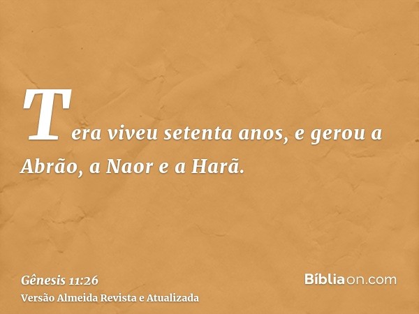 Tera viveu setenta anos, e gerou a Abrão, a Naor e a Harã.