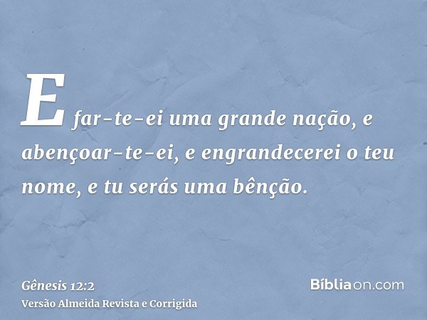 E far-te-ei uma grande nação, e abençoar-te-ei, e engrandecerei o teu nome, e tu serás uma bênção.