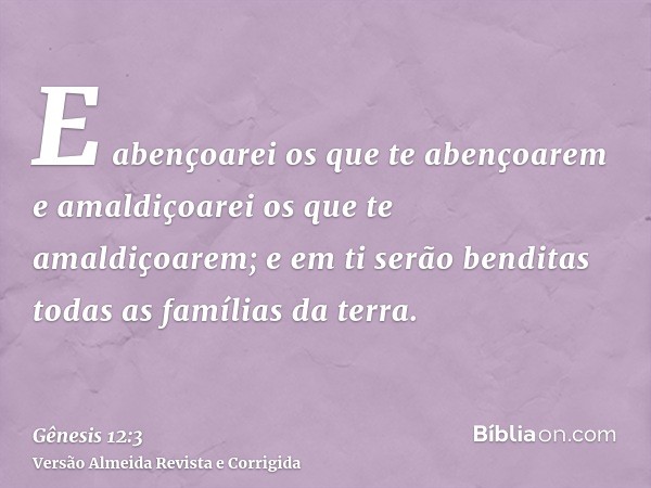 E abençoarei os que te abençoarem e amaldiçoarei os que te amaldiçoarem; e em ti serão benditas todas as famílias da terra.