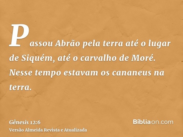 Passou Abrão pela terra até o lugar de Siquém, até o carvalho de Moré. Nesse tempo estavam os cananeus na terra.