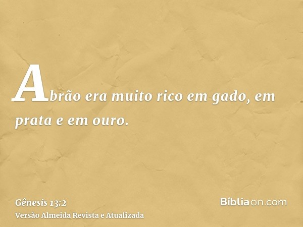 Abrão era muito rico em gado, em prata e em ouro.