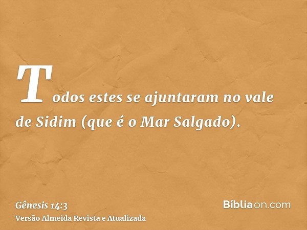 Todos estes se ajuntaram no vale de Sidim (que é o Mar Salgado).