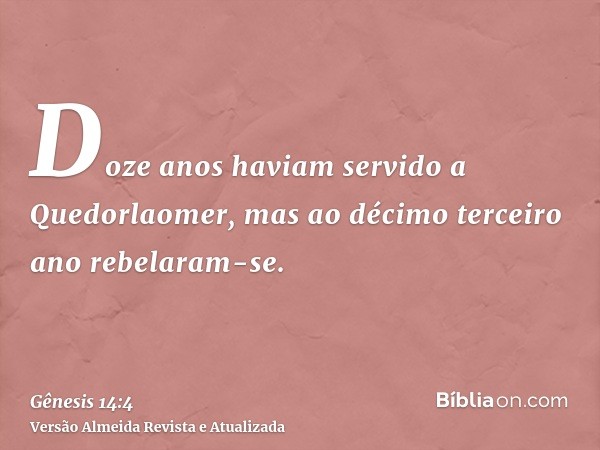 Doze anos haviam servido a Quedorlaomer, mas ao décimo terceiro ano rebelaram-se.