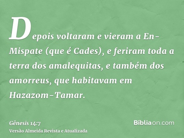 Depois voltaram e vieram a En-Mispate (que é Cades), e feriram toda a terra dos amalequitas, e também dos amorreus, que habitavam em Hazazom-Tamar.