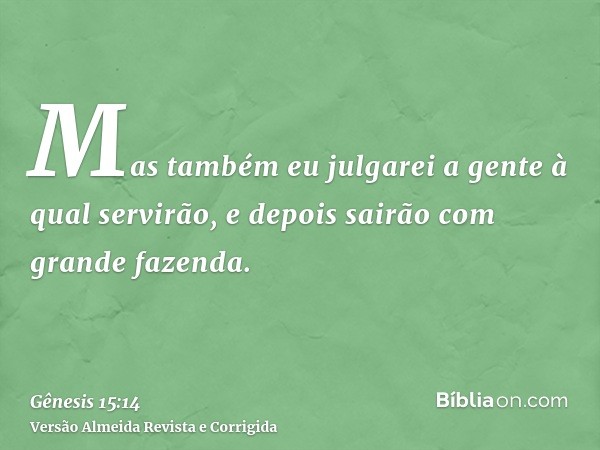 Mas também eu julgarei a gente à qual servirão, e depois sairão com grande fazenda.