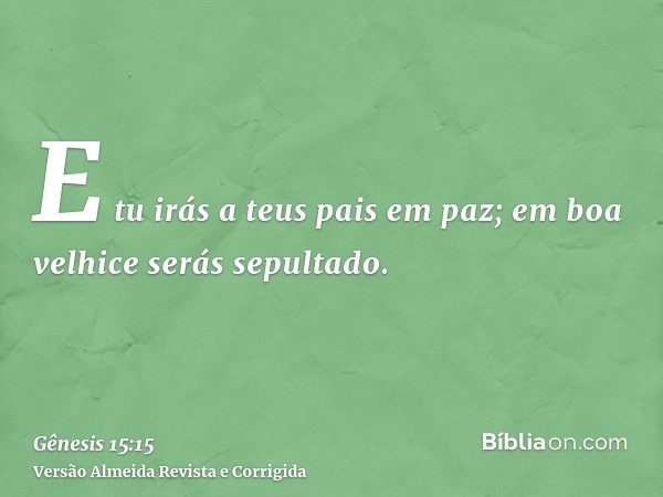 E tu irás a teus pais em paz; em boa velhice serás sepultado.