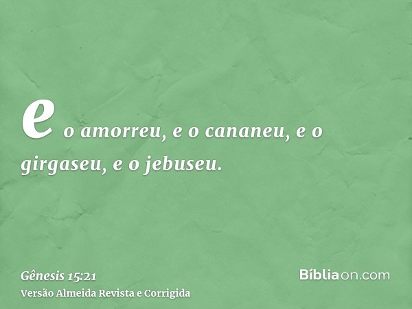 e o amorreu, e o cananeu, e o girgaseu, e o jebuseu.