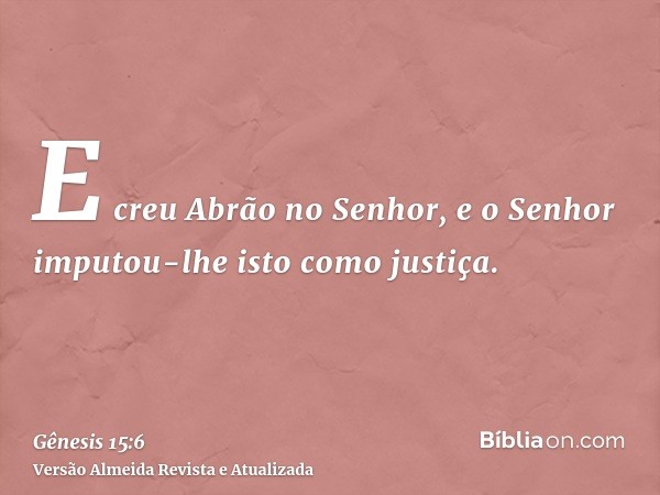 E creu Abrão no Senhor, e o Senhor imputou-lhe isto como justiça.