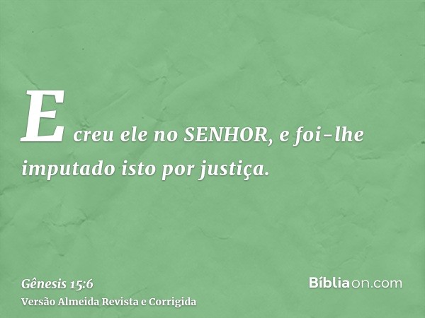 E creu ele no SENHOR, e foi-lhe imputado isto por justiça.