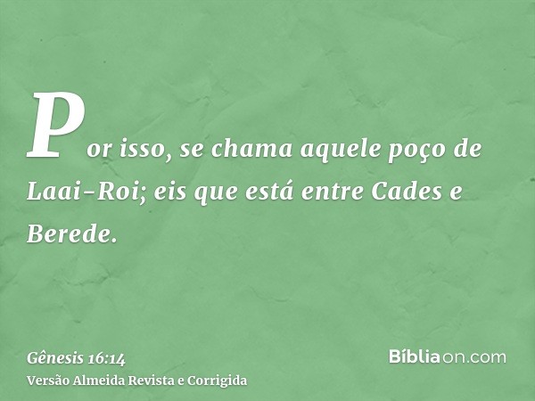 Por isso, se chama aquele poço de Laai-Roi; eis que está entre Cades e Berede.