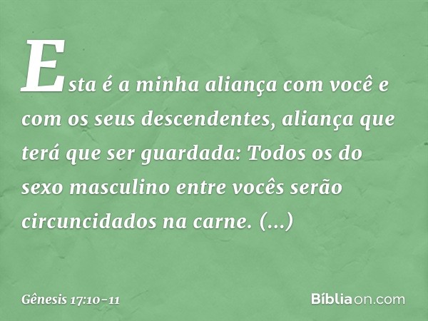 Es­ta é a minha alian­ça com você e com os seus descendentes, aliança que terá que ser guardada: Todos os do sexo masculino entre vocês serão circun­cidados na 