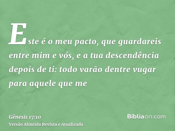 Este é o meu pacto, que guardareis entre mim e vós, e a tua descendência depois de ti: todo varão dentre vugar para aquele que me