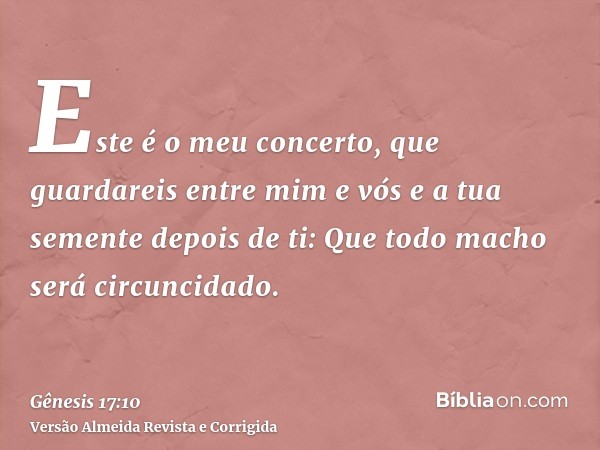Este é o meu concerto, que guardareis entre mim e vós e a tua semente depois de ti: Que todo macho será circuncidado.