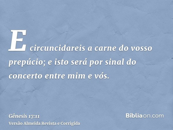 E circuncidareis a carne do vosso prepúcio; e isto será por sinal do concerto entre mim e vós.