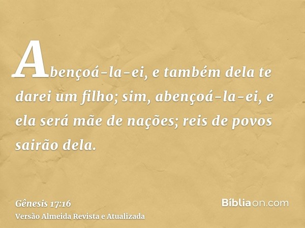 Abençoá-la-ei, e também dela te darei um filho; sim, abençoá-la-ei, e ela será mãe de nações; reis de povos sairão dela.