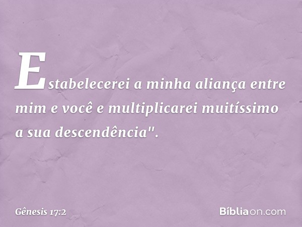 Esta­belecerei a minha aliança entre mim e você e multiplicarei muitíssimo a sua descendência". -- Gênesis 17:2