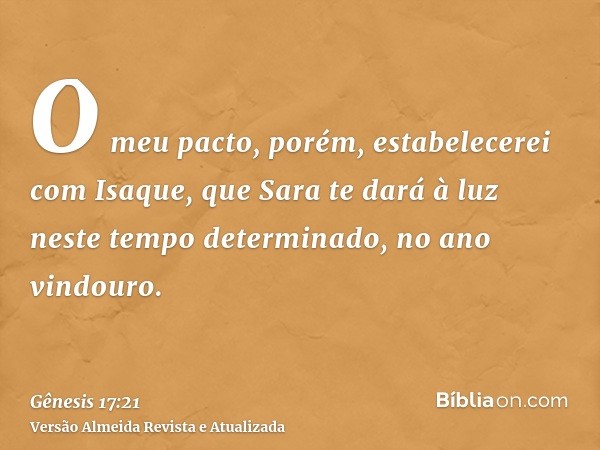 O meu pacto, porém, estabelecerei com Isaque, que Sara te dará à luz neste tempo determinado, no ano vindouro.