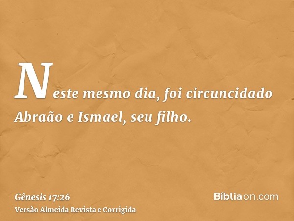 Neste mesmo dia, foi circuncidado Abraão e Ismael, seu filho.