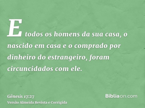 E todos os homens da sua casa, o nascido em casa e o comprado por dinheiro do estrangeiro, foram circuncidados com ele.