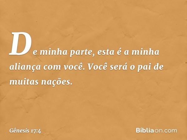 "De minha parte, esta é a minha alian­ça com você. Você será o pai de muitas nações. -- Gênesis 17:4